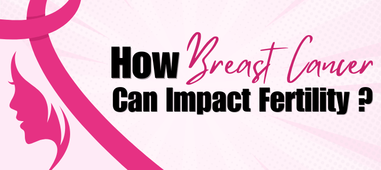 How Breast Cancer Can Impact Fertility